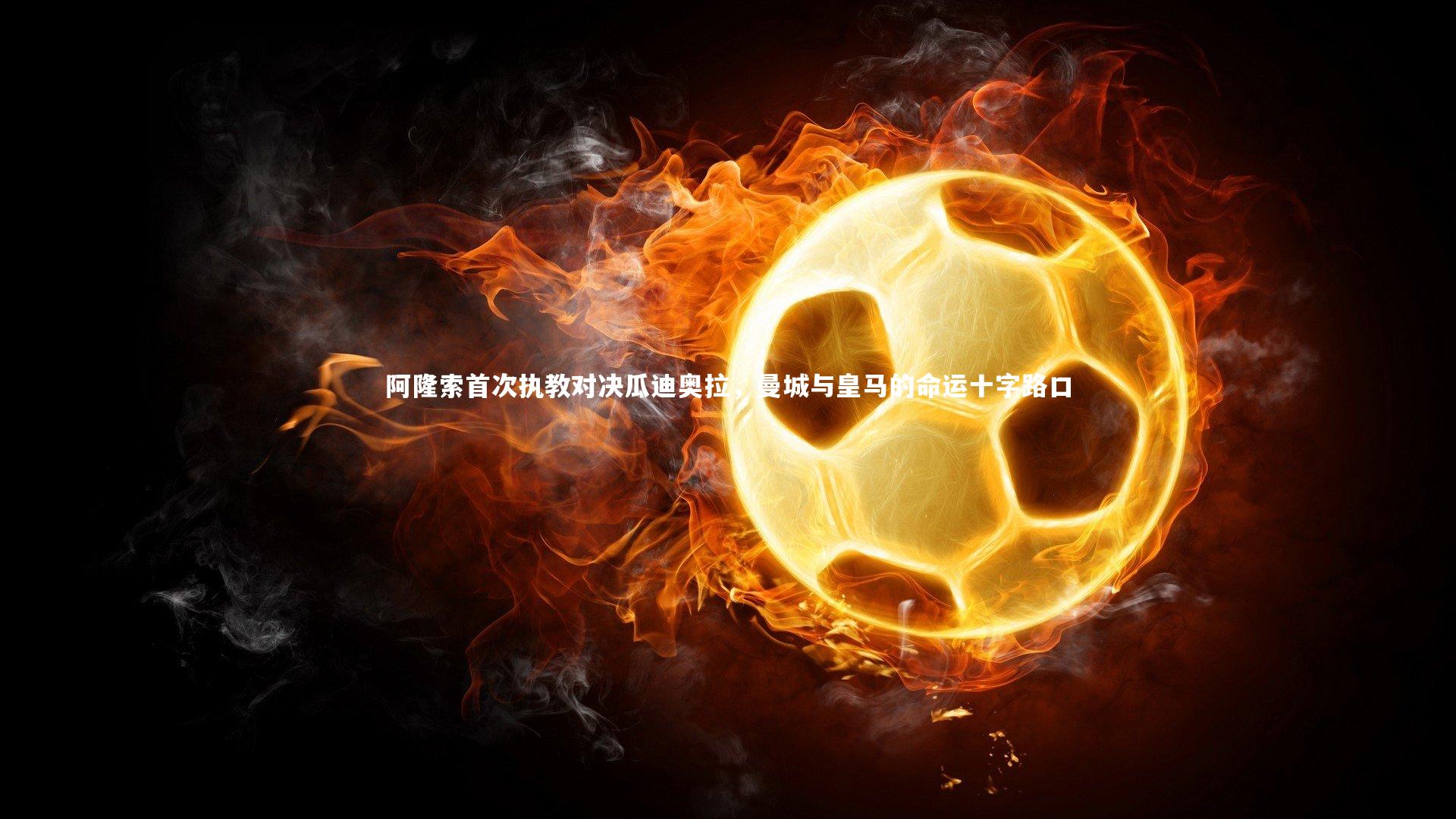 阿隆索首次执教对决瓜迪奥拉，曼城与皇马的命运十字路口