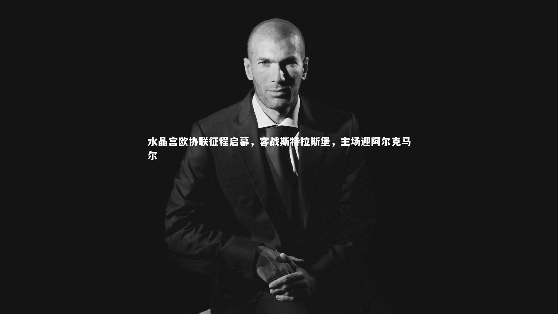 水晶宫欧协联征程启幕，客战斯特拉斯堡，主场迎阿尔克马尔