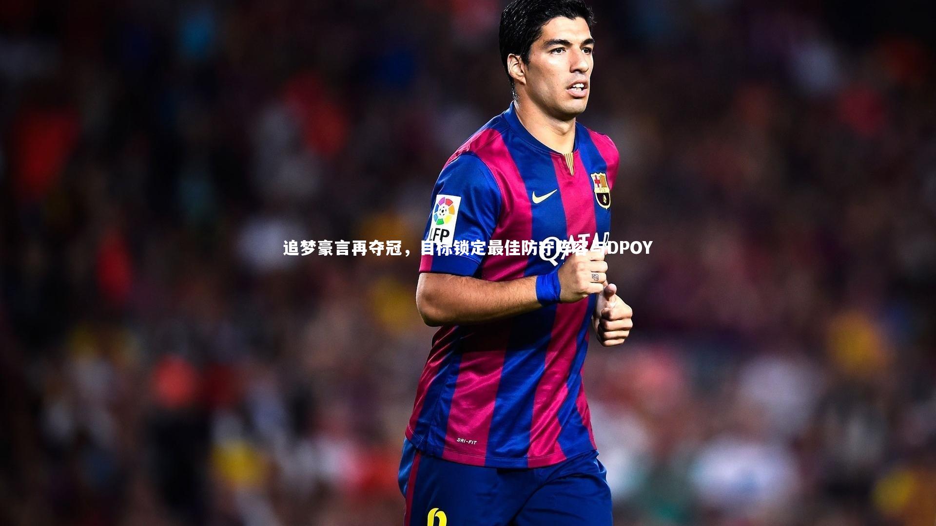 追梦豪言再夺冠，目标锁定最佳防守阵容与DPOY